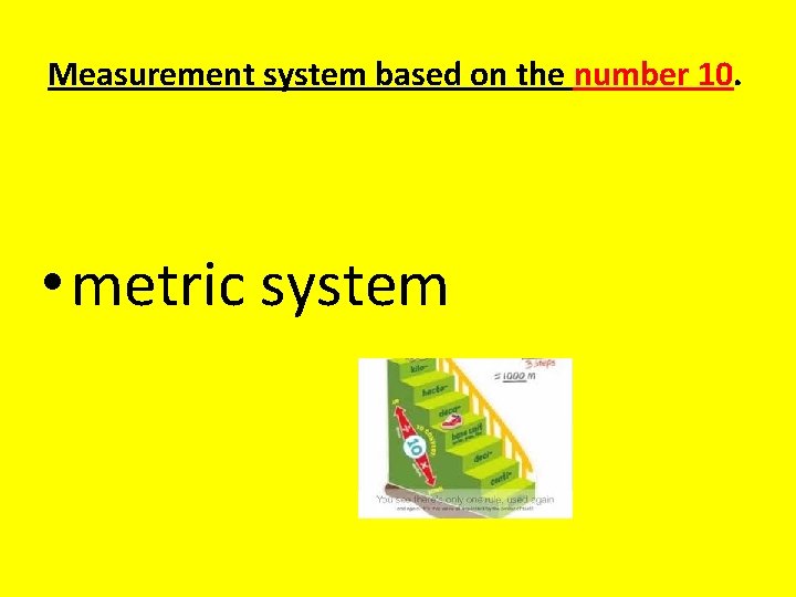 Measurement system based on the number 10. • metric system 