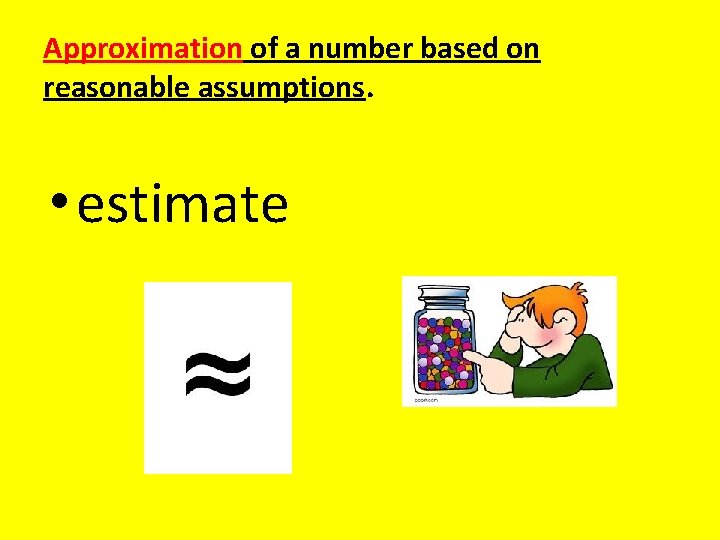 Approximation of a number based on reasonable assumptions. • estimate 