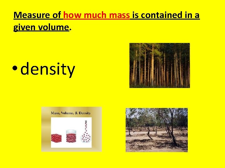 Measure of how much mass is contained in a given volume. • density 