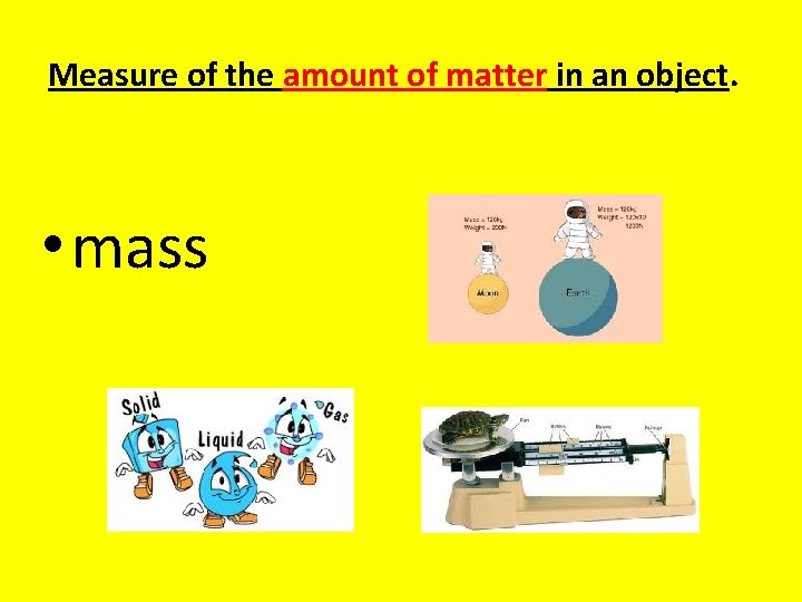 Measure of the amount of matter in an object. • mass 