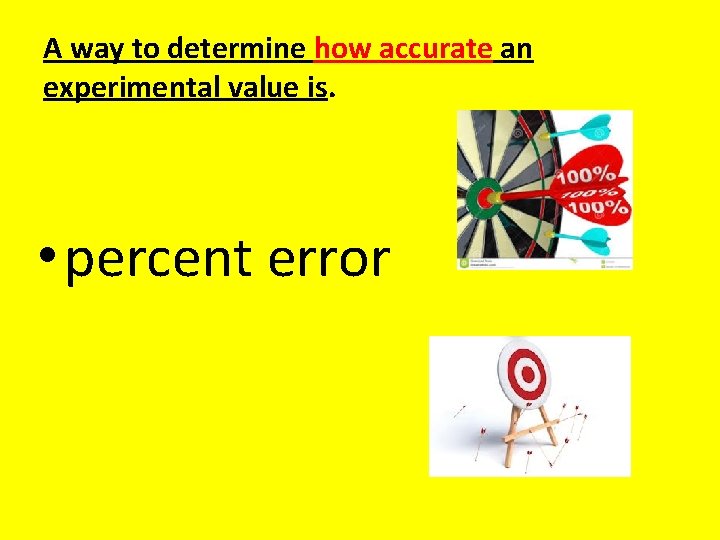 A way to determine how accurate an experimental value is. • percent error 