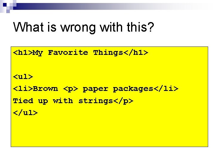 What is wrong with this? <h 1>My Favorite Things</h 1> <ul> <li>Brown <p> paper
