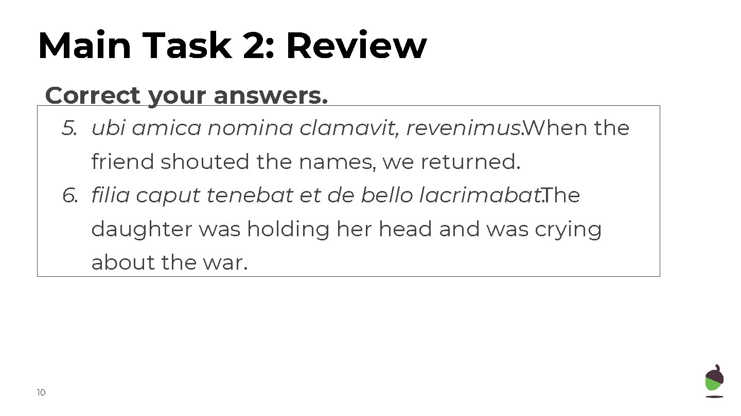 Main Task 2: Review Correct your answers. 5. ubi amica nomina clamavit, revenimus. When