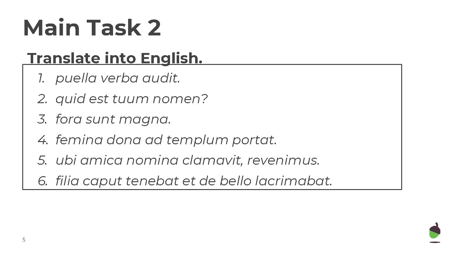 Main Task 2 Translate into English. 1. puella verba audit. 2. quid est tuum