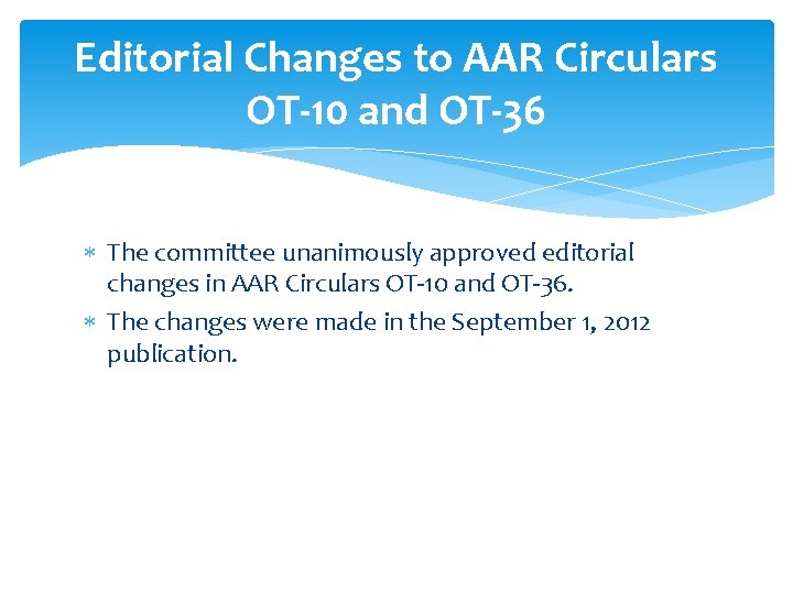 Editorial Changes to AAR Circulars OT-10 and OT-36 The committee unanimously approved editorial changes