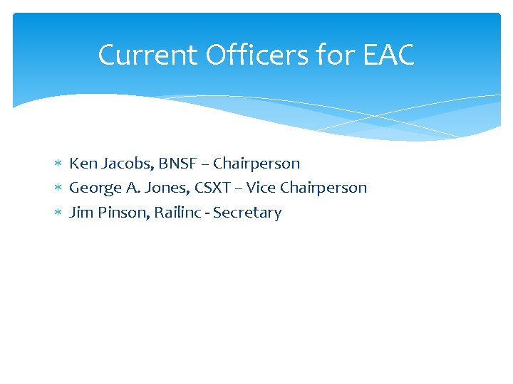 Current Officers for EAC Ken Jacobs, BNSF – Chairperson George A. Jones, CSXT –