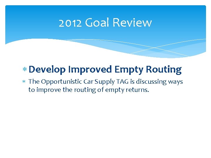 2012 Goal Review Develop Improved Empty Routing The Opportunistic Car Supply TAG is discussing