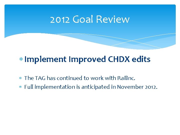 2012 Goal Review Implement Improved CHDX edits The TAG has continued to work with