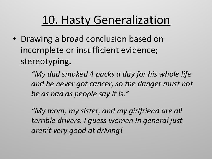 10. Hasty Generalization • Drawing a broad conclusion based on incomplete or insufficient evidence;