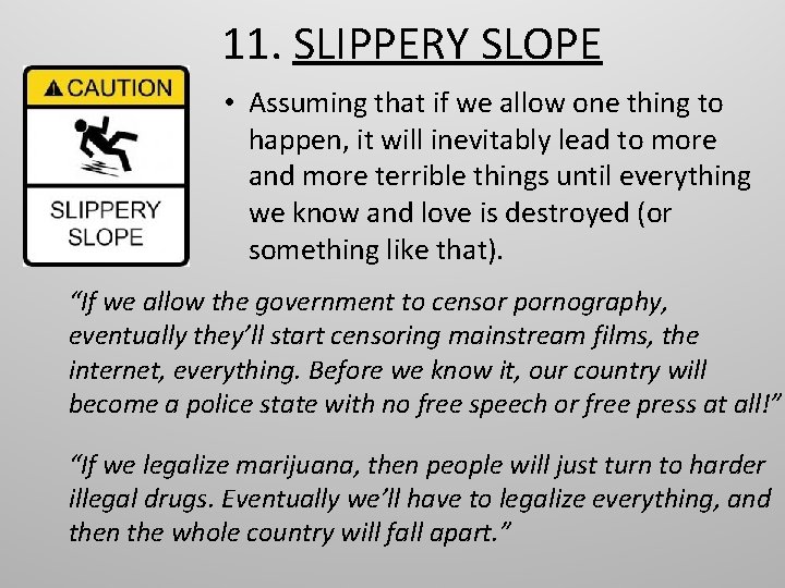 11. SLIPPERY SLOPE • Assuming that if we allow one thing to happen, it