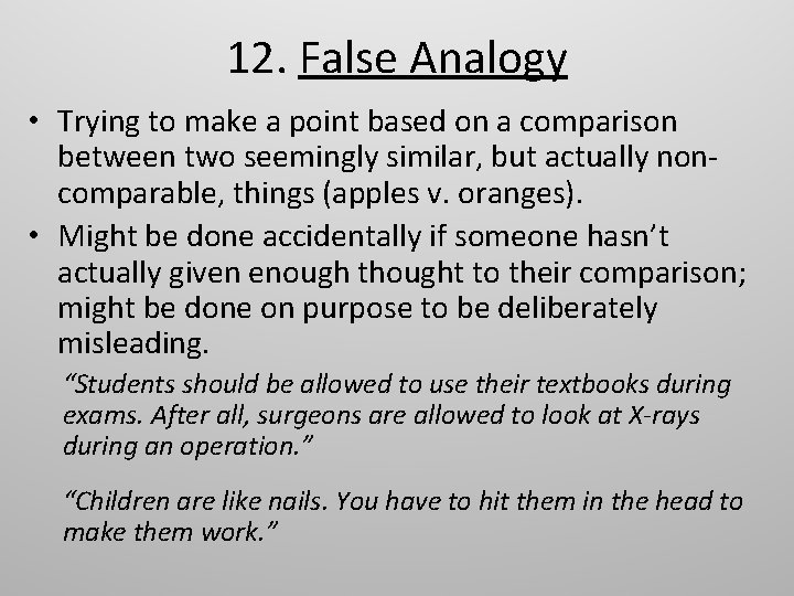 12. False Analogy • Trying to make a point based on a comparison between