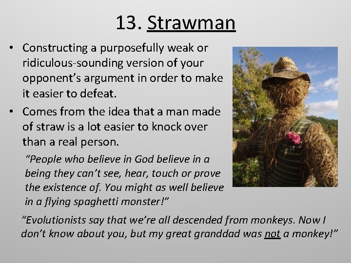 13. Strawman • Constructing a purposefully weak or ridiculous-sounding version of your opponent’s argument