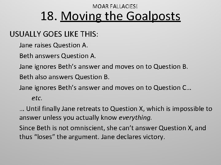 MOAR FALLACIES! 18. Moving the Goalposts USUALLY GOES LIKE THIS: Jane raises Question A.