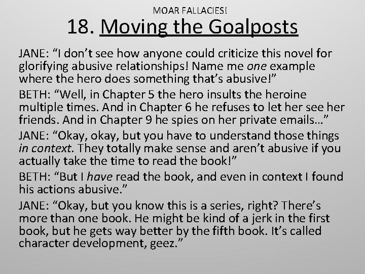 MOAR FALLACIES! 18. Moving the Goalposts JANE: “I don’t see how anyone could criticize