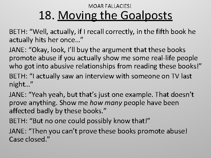 MOAR FALLACIES! 18. Moving the Goalposts BETH: “Well, actually, if I recall correctly, in