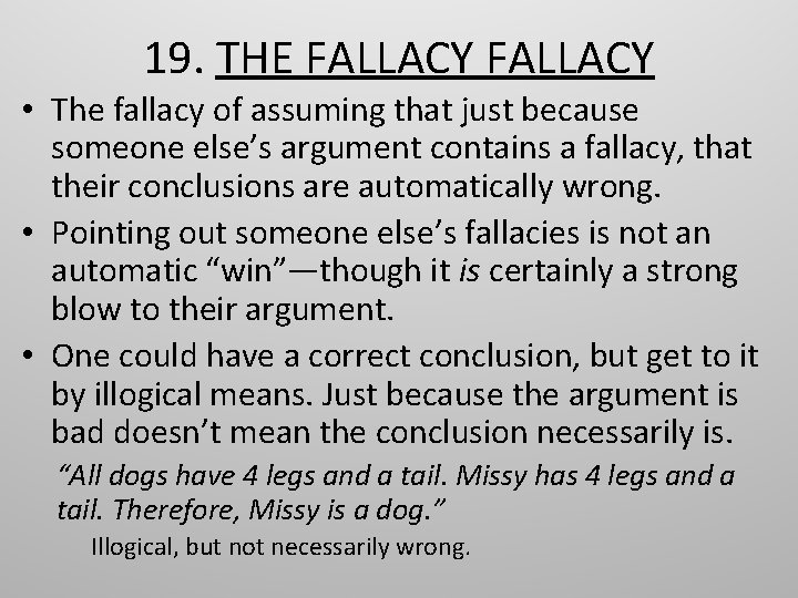 19. THE FALLACY • The fallacy of assuming that just because someone else’s argument