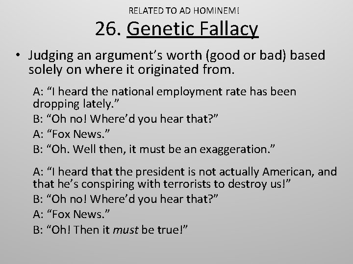 RELATED TO AD HOMINEM! 26. Genetic Fallacy • Judging an argument’s worth (good or