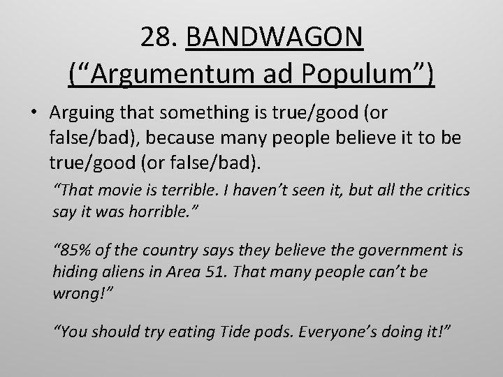 28. BANDWAGON (“Argumentum ad Populum”) • Arguing that something is true/good (or false/bad), because