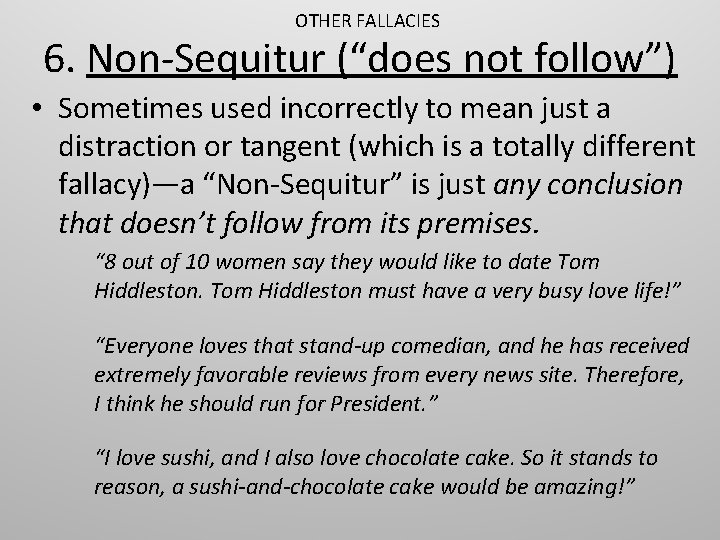 OTHER FALLACIES 6. Non-Sequitur (“does not follow”) • Sometimes used incorrectly to mean just