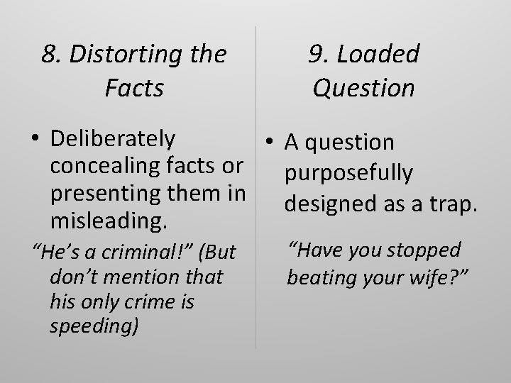 8. Distorting the Facts 9. Loaded Question • Deliberately • A question concealing facts