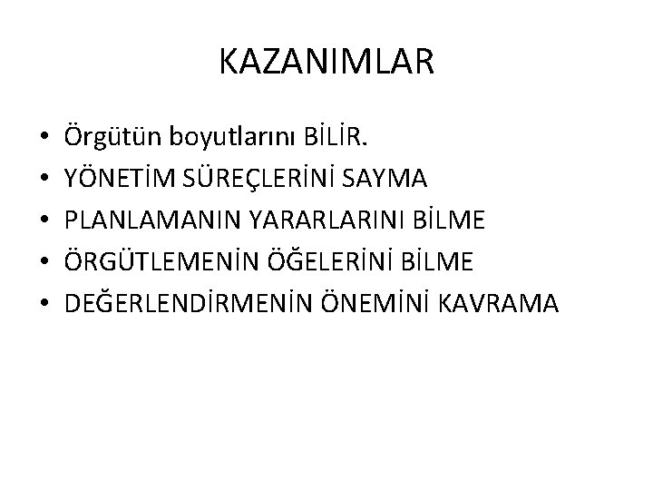 KAZANIMLAR • • • Örgütün boyutlarını BİLİR. YÖNETİM SÜREÇLERİNİ SAYMA PLANLAMANIN YARARLARINI BİLME ÖRGÜTLEMENİN