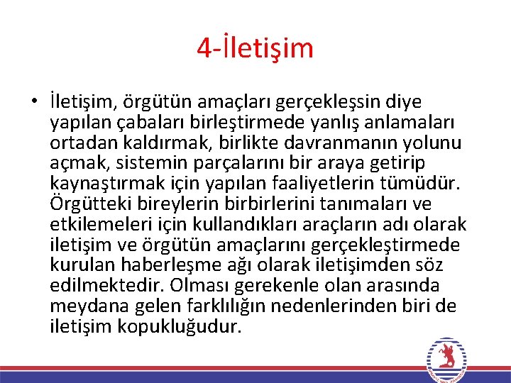 4‐İletişim • İletişim, örgütün amaçları gerçekleşsin diye yapılan çabaları birleştirmede yanlış anlamaları ortadan kaldırmak,