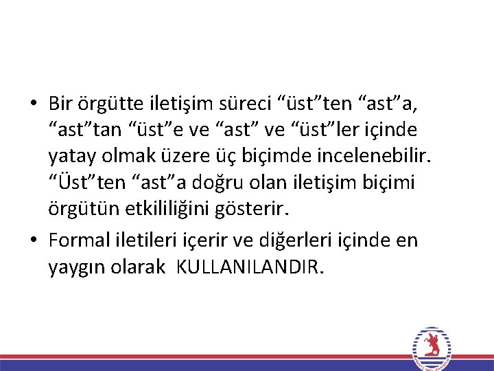  • Bir örgütte iletişim süreci “üst”ten “ast”a, “ast”tan “üst”e ve “ast” ve “üst”ler