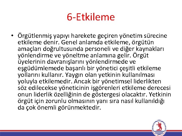 6‐Etkileme • Örgütlenmiş yapıyı harekete geçiren yönetim sürecine etkileme denir. Genel anlamda etkileme, örgütün