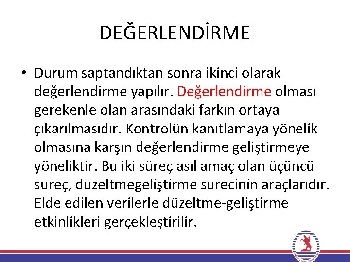 DEĞERLENDİRME • Durum saptandıktan sonra ikinci olarak değerlendirme yapılır. Değerlendirme olması gerekenle olan arasındaki