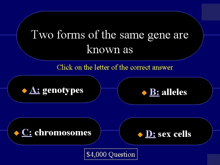 Two forms of the same gene are known as Click on the letter of