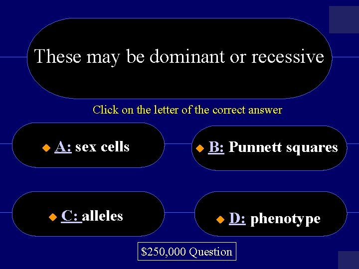 These may be dominant or recessive Click on the letter of the correct answer