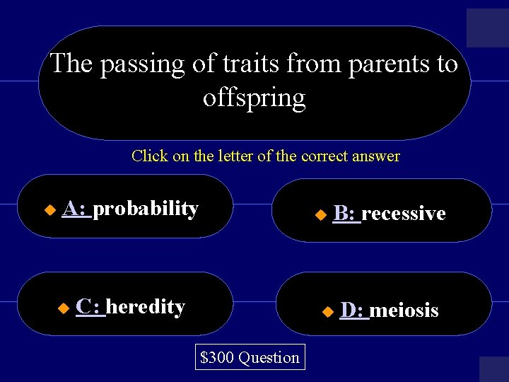 The passing of traits from parents to offspring Click on the letter of the