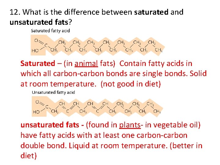 12. What is the difference between saturated and unsaturated fats? Saturated – (in animal