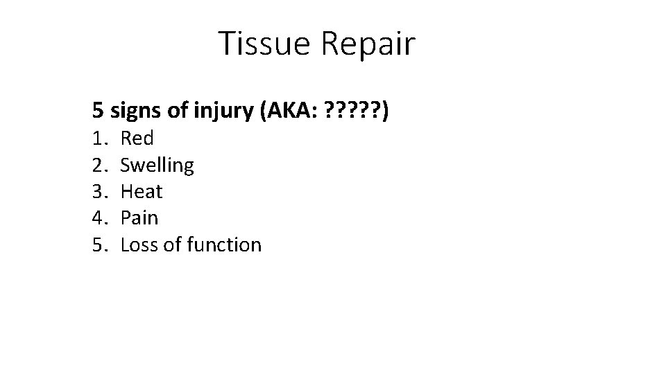 Tissue Repair 5 signs of injury (AKA: ? ? ? ) 1. 2. 3.