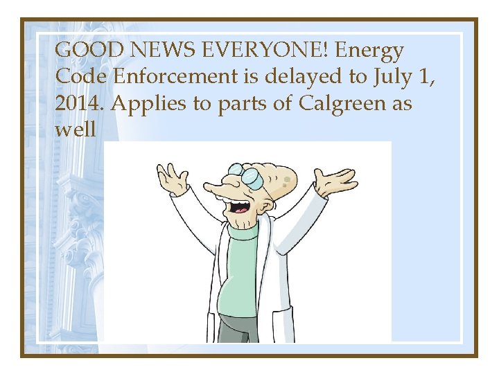 GOOD NEWS EVERYONE! Energy Code Enforcement is delayed to July 1, 2014. Applies to