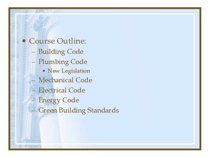  • Course Outline: – Building Code – Plumbing Code • New Legislation –