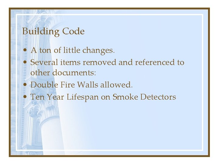 Building Code • A ton of little changes. • Several items removed and referenced