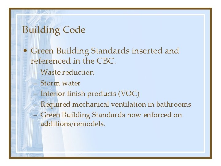 Building Code • Green Building Standards inserted and referenced in the CBC. – –