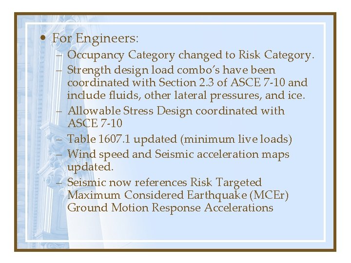  • For Engineers: – Occupancy Category changed to Risk Category. – Strength design