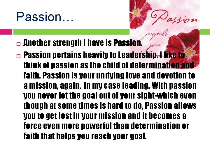 Passion… Another strength I have is Passion pertains heavily to Leadership. I like to