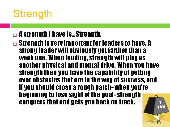 Strength A strength I have is…Strength is very important for leaders to have. A
