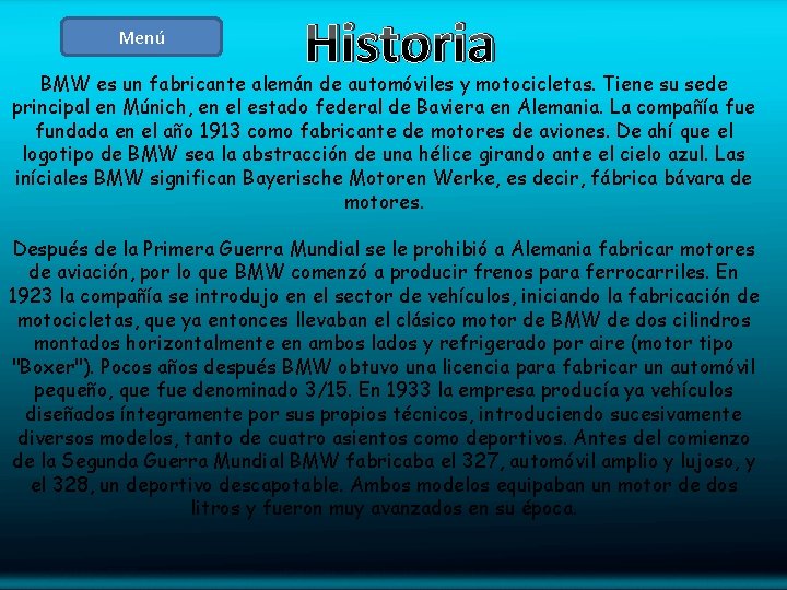 Menú Historia BMW es un fabricante alemán de automóviles y motocicletas. Tiene su sede