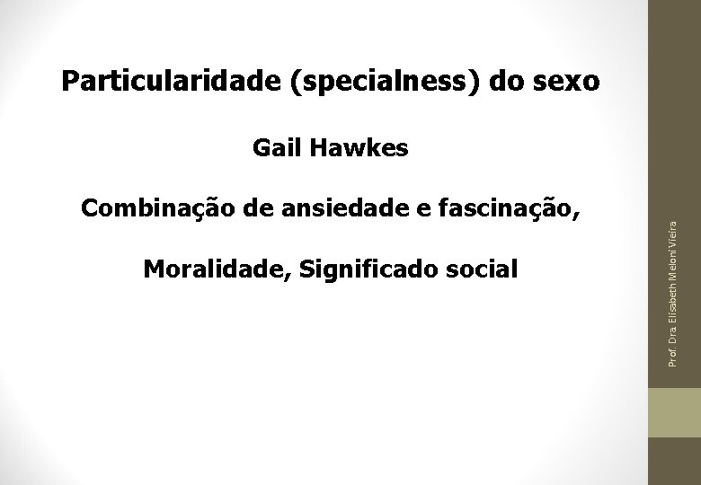Particularidade (specialness) do sexo Gail Hawkes Moralidade, Significado social Prof. Dra. Elisabeth Meloni Vieira