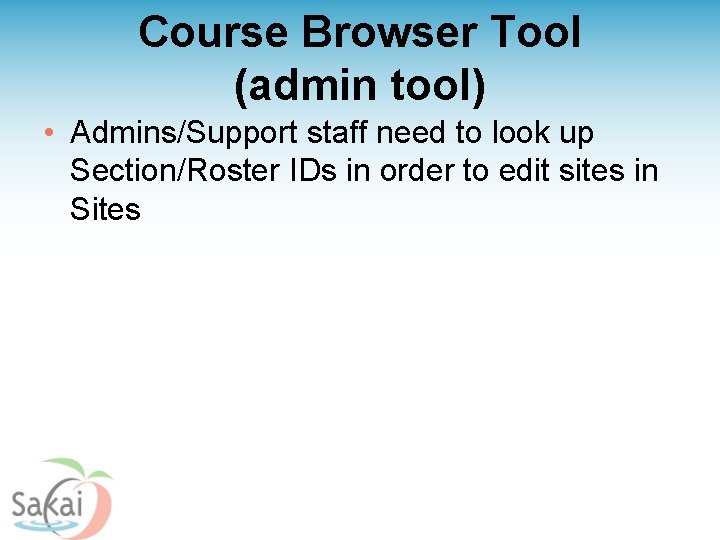 Course Browser Tool (admin tool) • Admins/Support staff need to look up Section/Roster IDs