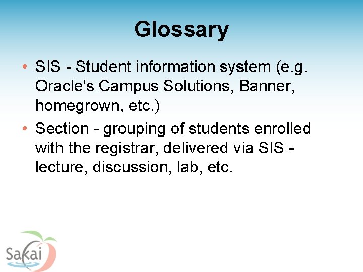 Glossary • SIS - Student information system (e. g. Oracle’s Campus Solutions, Banner, homegrown,