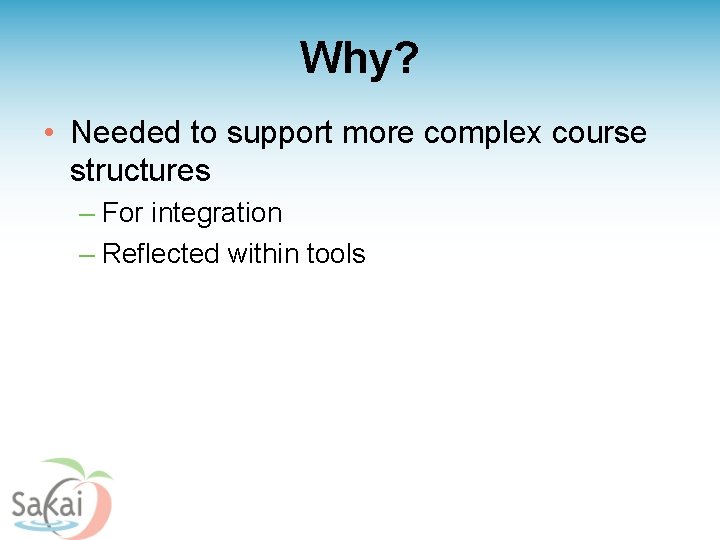 Why? • Needed to support more complex course structures – For integration – Reflected