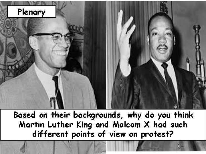 Plenary Based on their backgrounds, why do you think Martin Luther King and Malcom