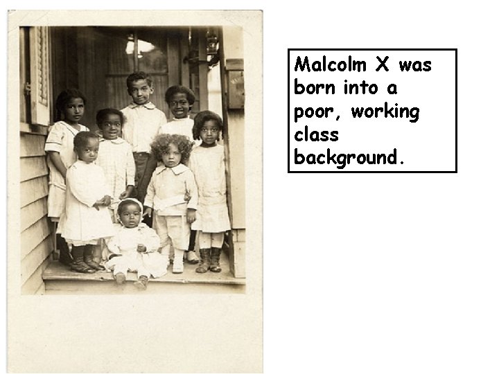 Malcolm X was born into a poor, working class background. 