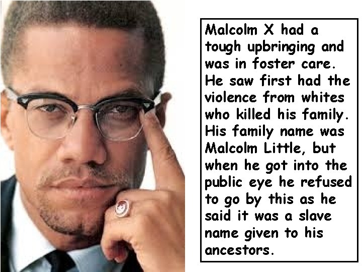 Malcolm X had a tough upbringing and was in foster care. He saw first