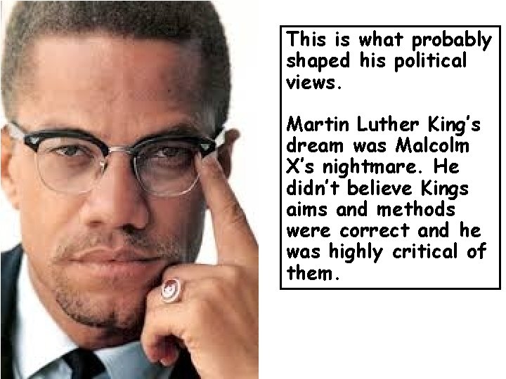 This is what probably shaped his political views. Martin Luther King’s dream was Malcolm